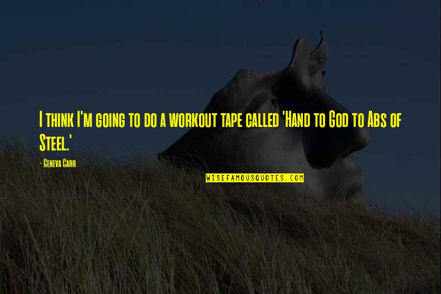 Business Benchmarking Quotes By Geneva Carr: I think I'm going to do a workout
