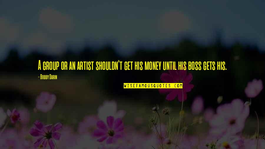 Business Boss Quotes By Bobby Darin: A group or an artist shouldn't get his