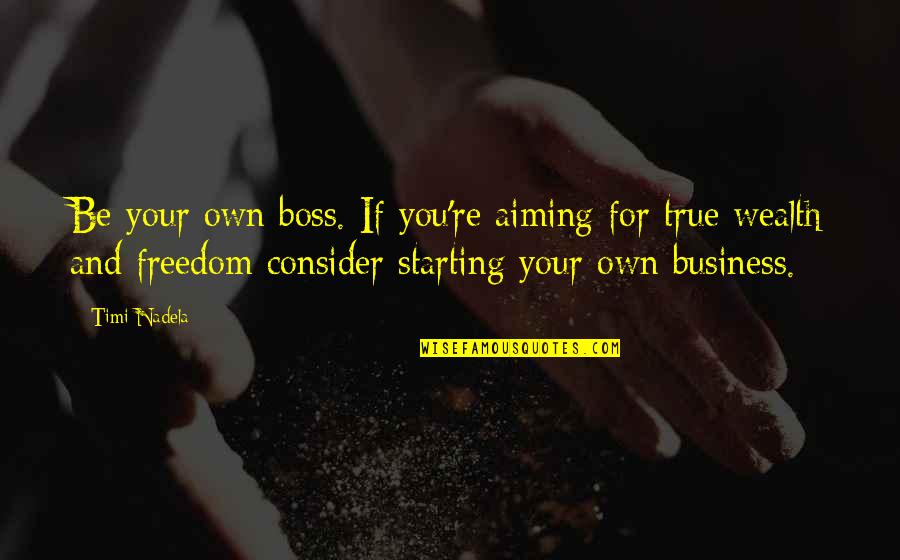 Business Boss Quotes By Timi Nadela: Be your own boss. If you're aiming for