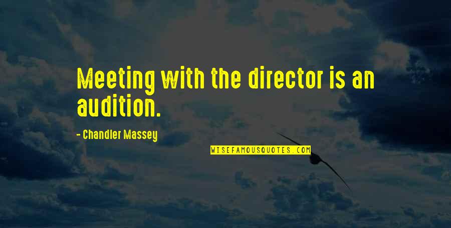 Business Brainy Quotes By Chandler Massey: Meeting with the director is an audition. Business Brainy Quotes By Chandler Massey: Meeting with the director is an audition.