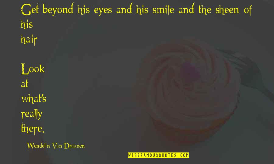 Business Brainy Quotes By Wendelin Van Draanen: Get beyond his eyes and his smile and Business Brainy Quotes By Wendelin Van Draanen: Get beyond his eyes and his smile and