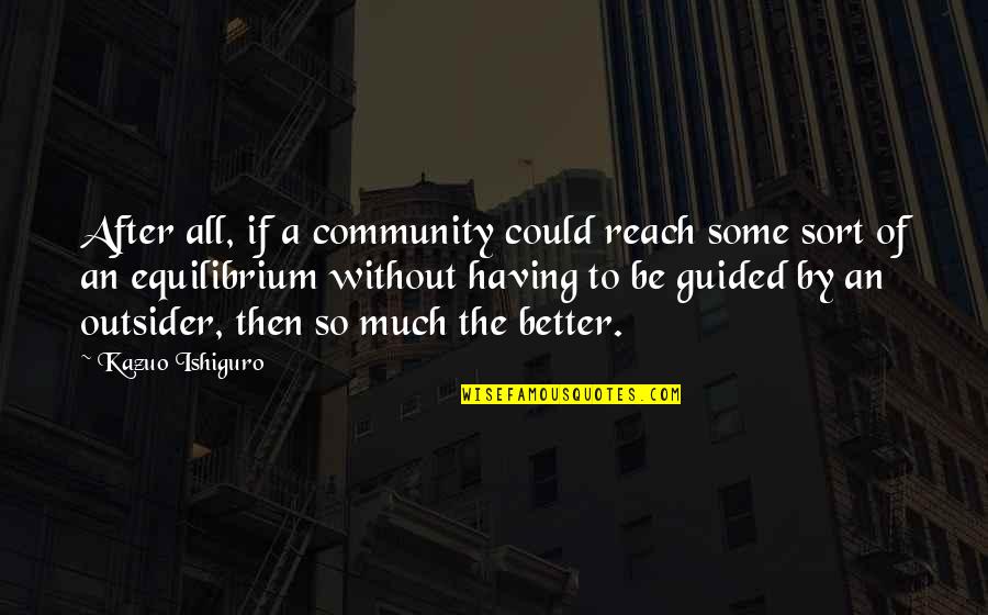 Business Breakthrough Quotes By Kazuo Ishiguro: After all, if a community could reach some