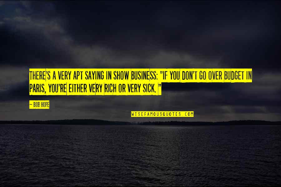 Business Budget Quotes By Bob Hope: There's a very apt saying in show business: