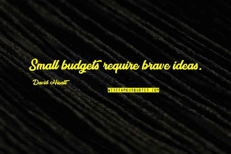Business Budgets Quotes By David Hieatt: Small budgets require brave ideas. Business Budgets Quotes By David Hieatt: Small budgets require brave ideas.