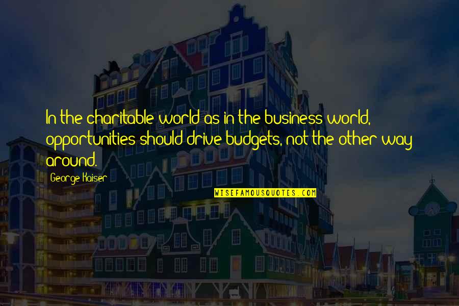 Business Budgets Quotes By George Kaiser: In the charitable world as in the business