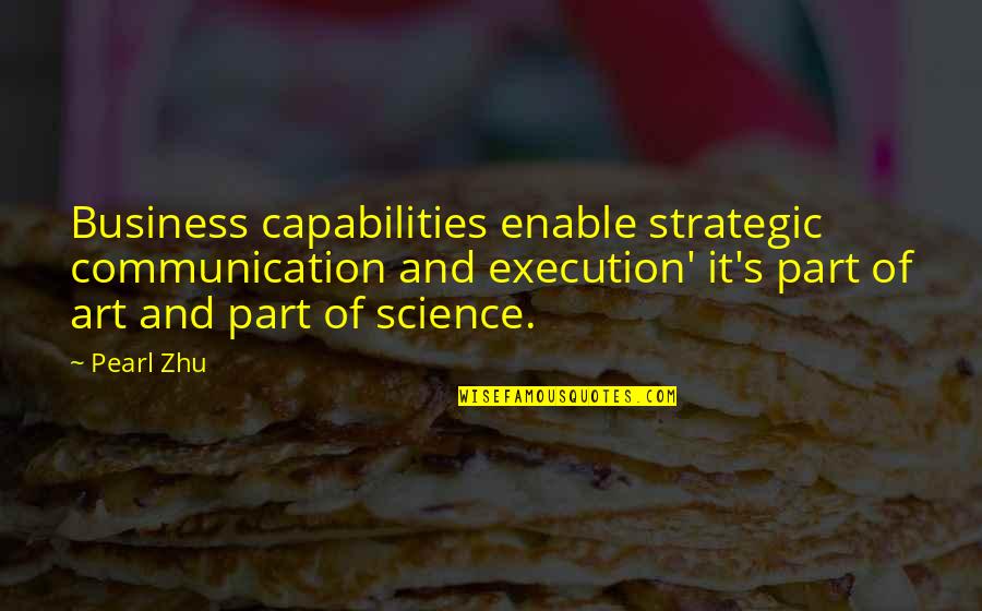 Business Capability Quotes By Pearl Zhu: Business capabilities enable strategic communication and execution' it's