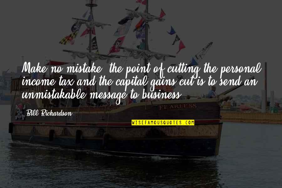 Business Capital Quotes By Bill Richardson: Make no mistake, the point of cutting the Business Capital Quotes By Bill Richardson: Make no mistake, the point of cutting the