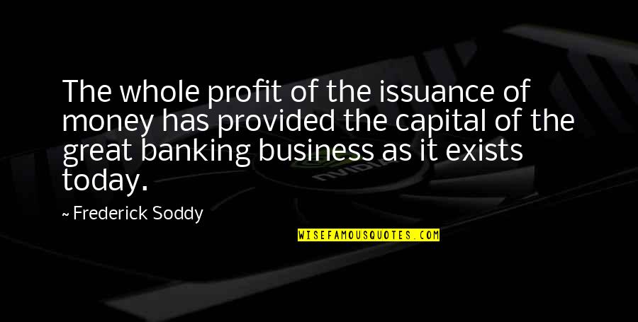 Business Capital Quotes By Frederick Soddy: The whole profit of the issuance of money