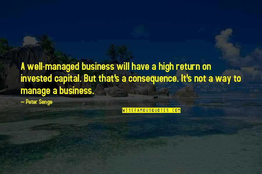 Business Capital Quotes By Peter Senge: A well-managed business will have a high return Business Capital Quotes By Peter Senge: A well-managed business will have a high return