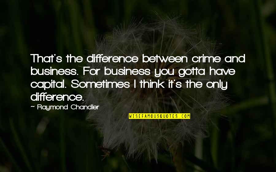 Business Capital Quotes By Raymond Chandler: That's the difference between crime and business. For