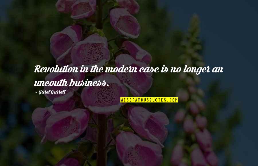 Business Case Quotes By Garet Garrett: Revolution in the modern case is no longer