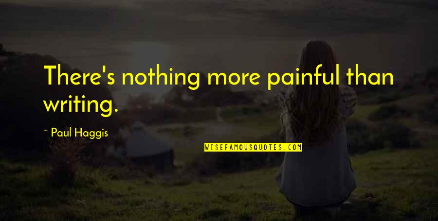 Business Case Quotes By Paul Haggis: There's nothing more painful than writing.