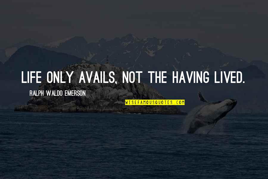 Business Case Quotes By Ralph Waldo Emerson: Life only avails, not the having lived.
