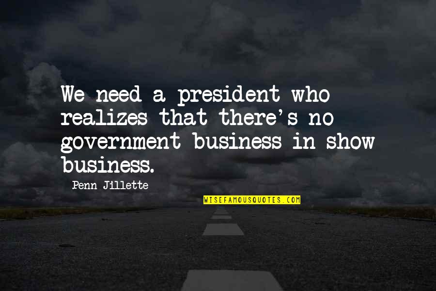 Business Casual Quotes By Penn Jillette: We need a president who realizes that there's