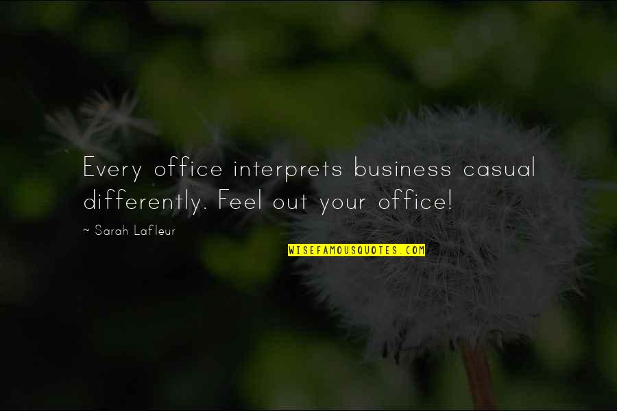 Business Casual Quotes By Sarah Lafleur: Every office interprets business casual differently. Feel out
