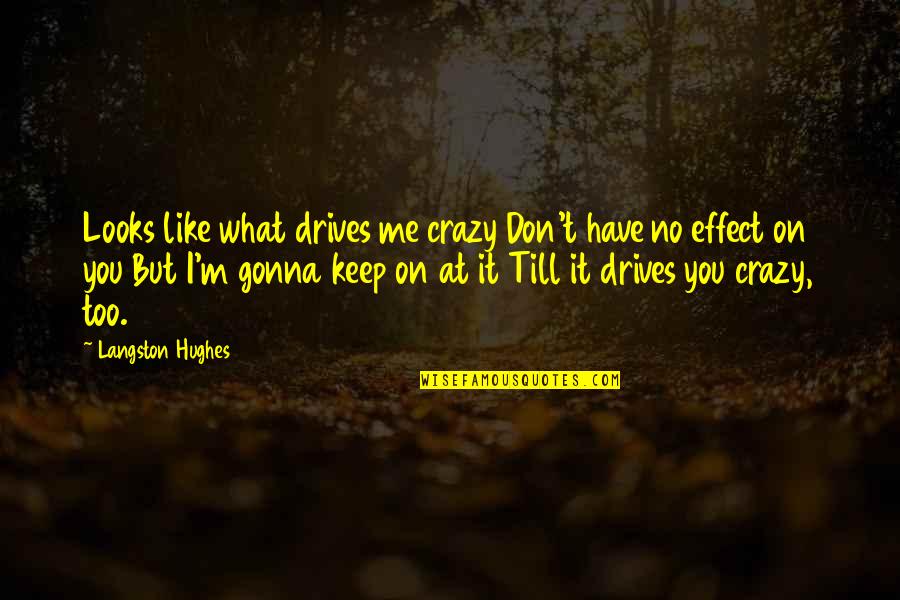 Business Challenge Quotes By Langston Hughes: Looks like what drives me crazy Don't have