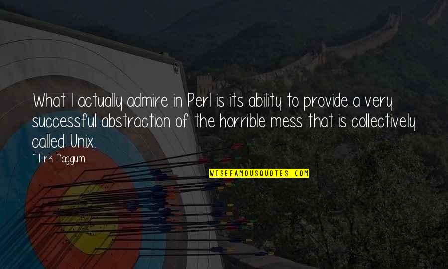 Business Change Motivational Quotes By Erik Naggum: What I actually admire in Perl is its Business Change Motivational Quotes By Erik Naggum: What I actually admire in Perl is its