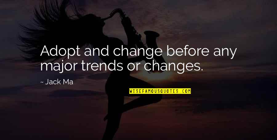 Business Changes Quotes By Jack Ma: Adopt and change before any major trends or