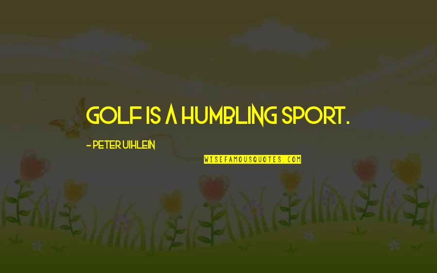 Business Christmas Quotes By Peter Uihlein: Golf is a humbling sport.