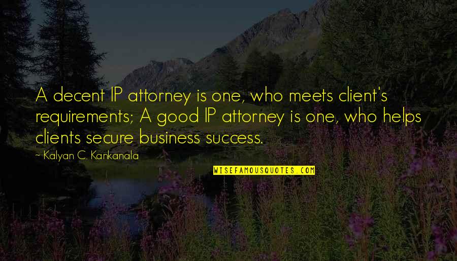 Business Clients Quotes By Kalyan C. Kankanala: A decent IP attorney is one, who meets