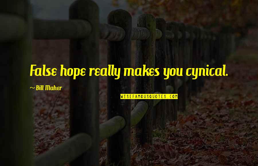 Business Communication Skills Quotes By Bill Maher: False hope really makes you cynical.