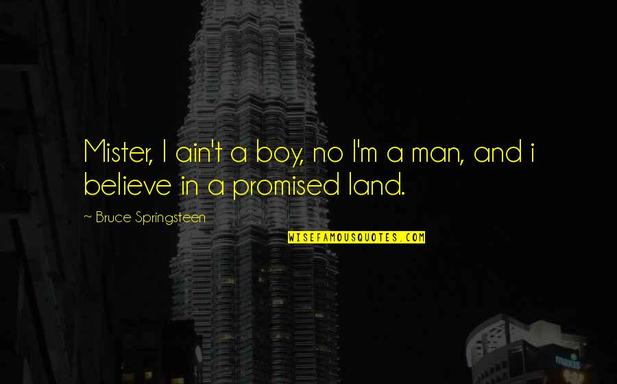 Business Communication Skills Quotes By Bruce Springsteen: Mister, I ain't a boy, no I'm a
