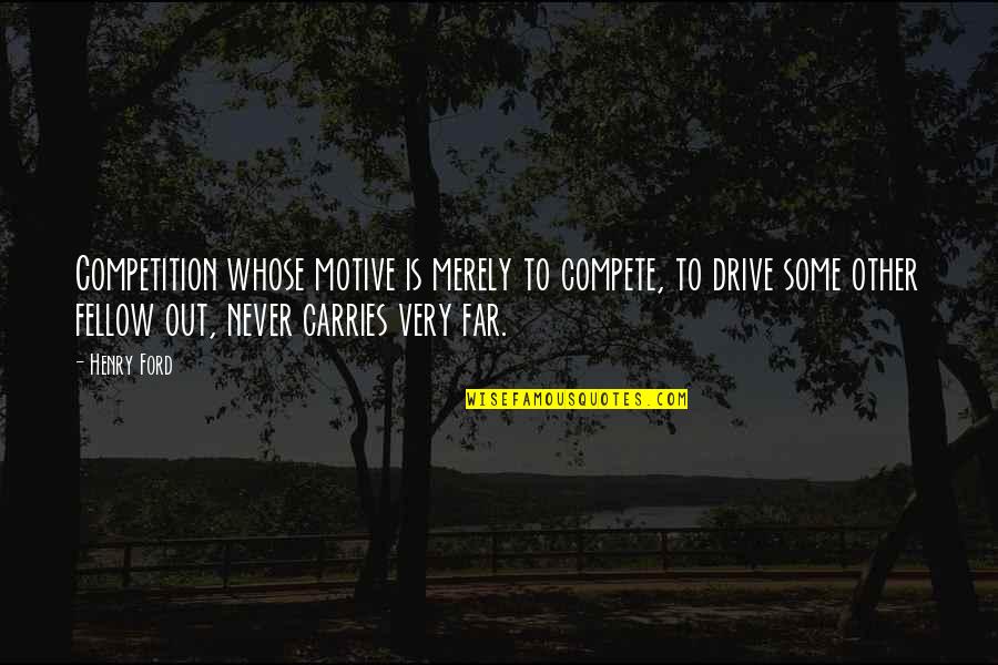 Business Competition Quotes By Henry Ford: Competition whose motive is merely to compete, to