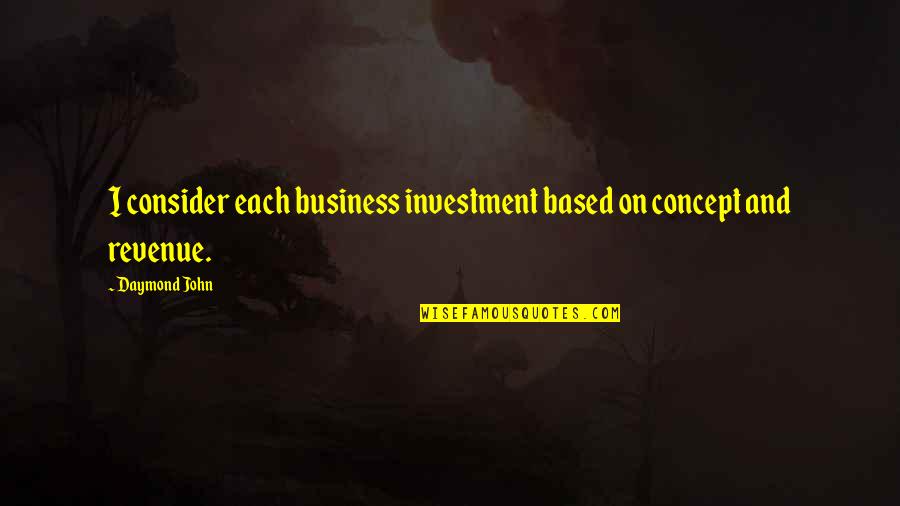 Business Concept Quotes By Daymond John: I consider each business investment based on concept