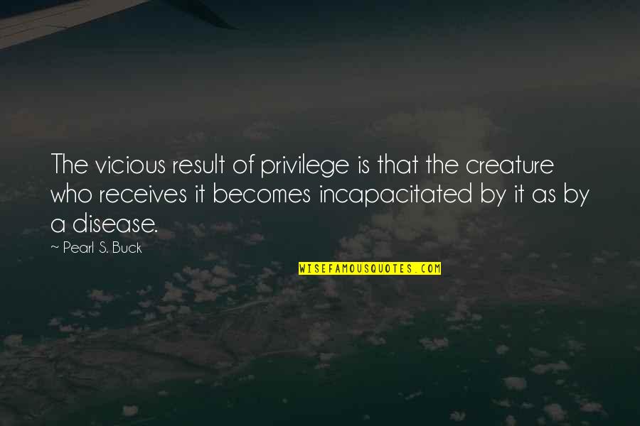 Business Concept Quotes By Pearl S. Buck: The vicious result of privilege is that the