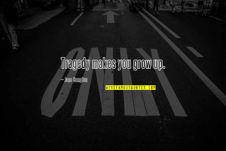 Business Consultant Quotes By Jane Campion: Tragedy makes you grow up.