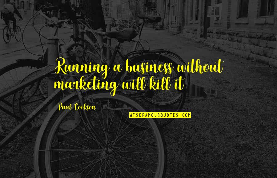 Business Consultant Quotes By Paul Cookson: Running a business without marketing will kill it