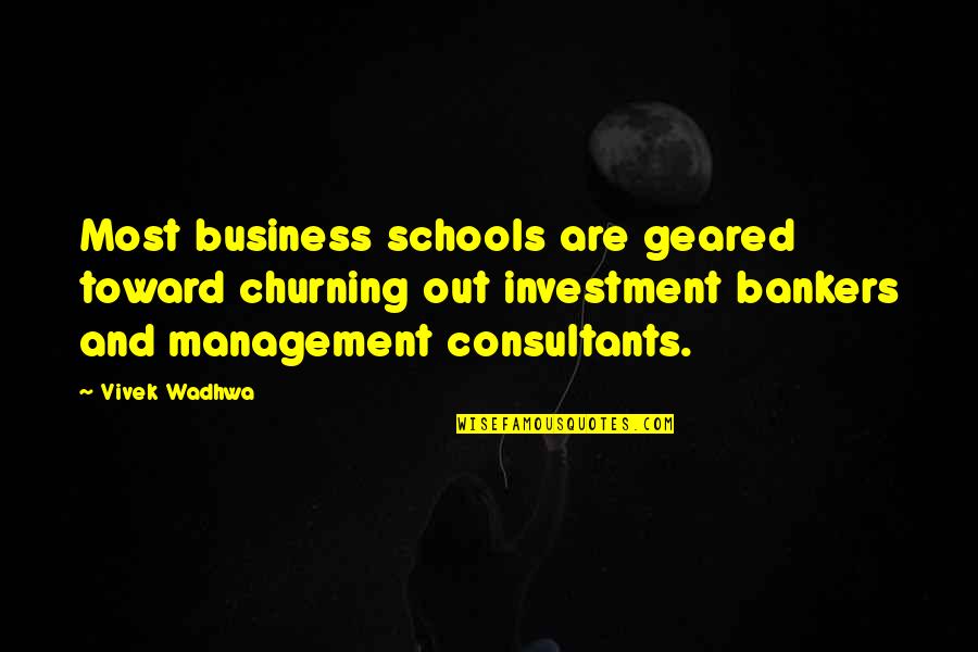 Business Consultants Quotes By Vivek Wadhwa: Most business schools are geared toward churning out