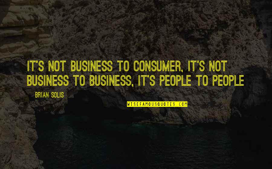 Business Consumer Quotes By Brian Solis: It's not business to consumer, it's not business