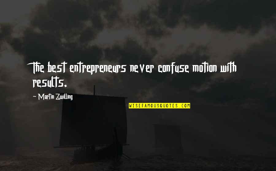 Business Continuity Management Quotes By Martin Zwilling: The best entrepreneurs never confuse motion with results.