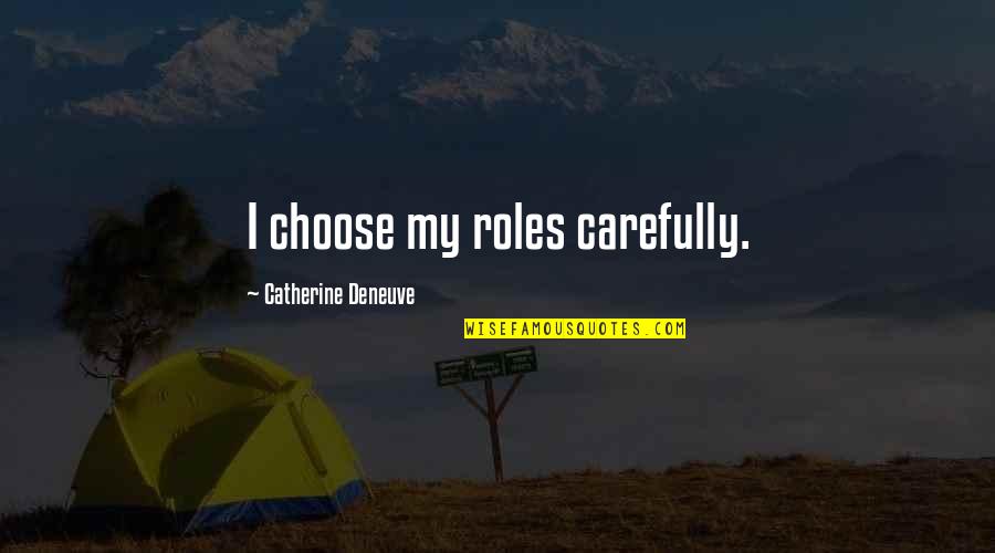 Business Controls Quotes By Catherine Deneuve: I choose my roles carefully.