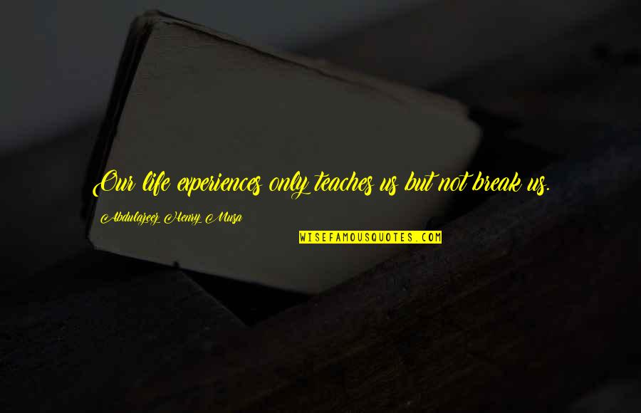 Business Convincing Quotes By Abdulazeez Henry Musa: Our life experiences only teaches us but not