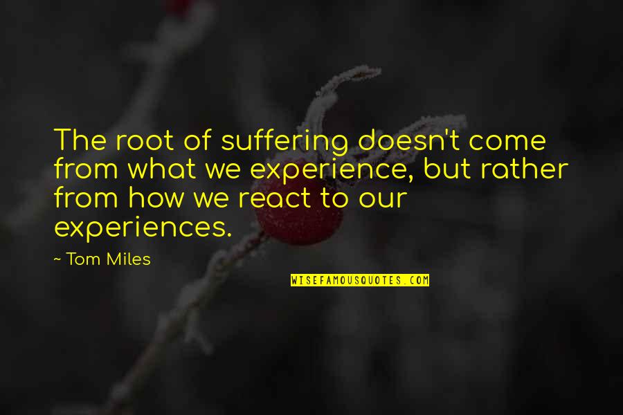 Business Convincing Quotes By Tom Miles: The root of suffering doesn't come from what