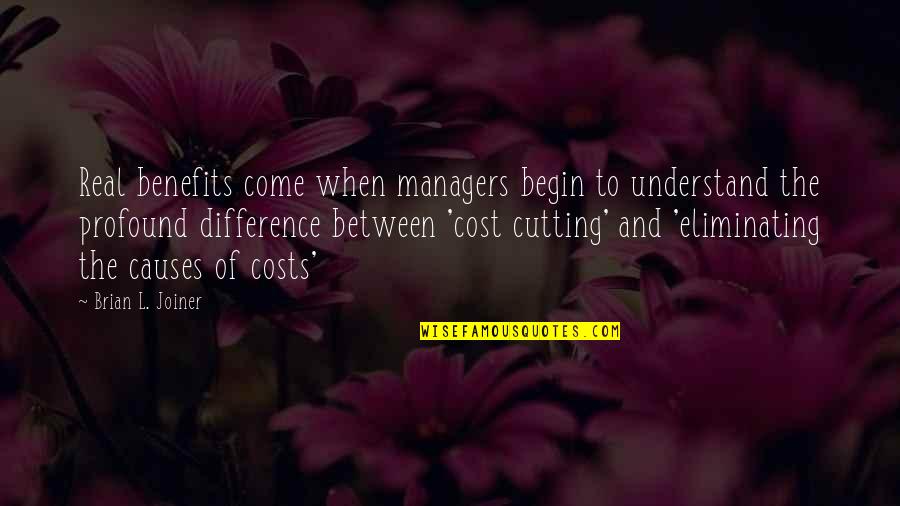 Business Costs Quotes By Brian L. Joiner: Real benefits come when managers begin to understand