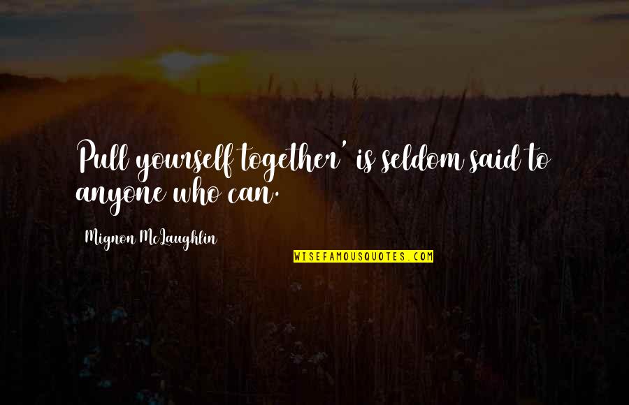 Business Costs Quotes By Mignon McLaughlin: Pull yourself together' is seldom said to anyone