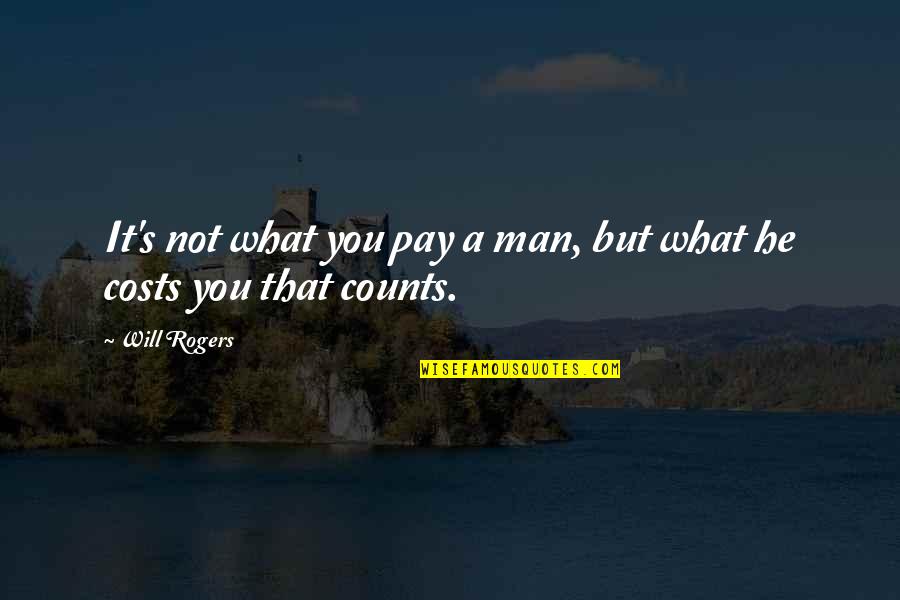 Business Costs Quotes By Will Rogers: It's not what you pay a man, but