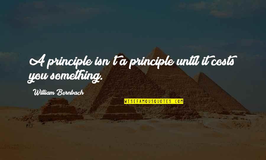 Business Costs Quotes By William Bernbach: A principle isn't a principle until it costs