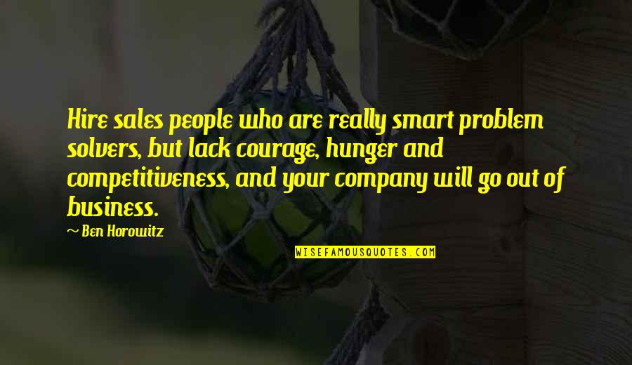 Business Courage Quotes By Ben Horowitz: Hire sales people who are really smart problem