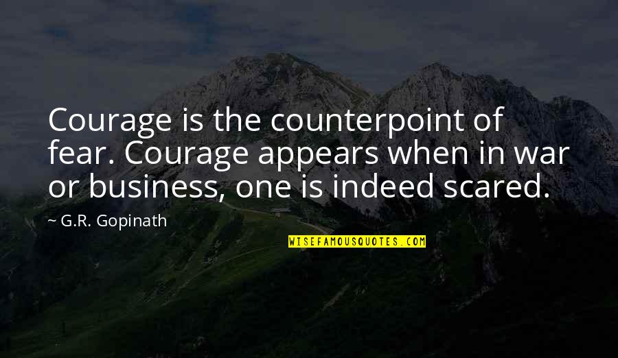 Business Courage Quotes By G.R. Gopinath: Courage is the counterpoint of fear. Courage appears