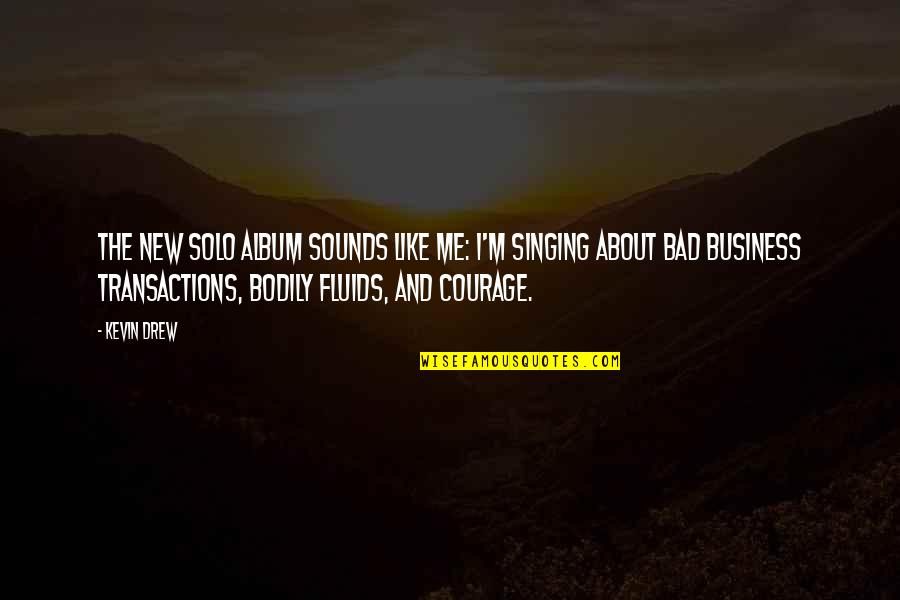 Business Courage Quotes By Kevin Drew: The new solo album sounds like me: I'm
