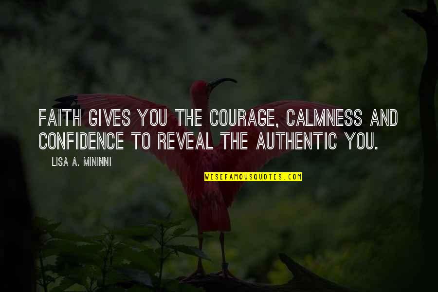 Business Courage Quotes By Lisa A. Mininni: Faith gives you the courage, calmness and confidence