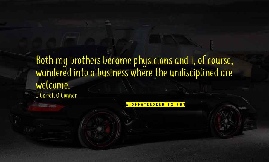 Business Course Quotes By Carroll O'Connor: Both my brothers became physicians and I, of