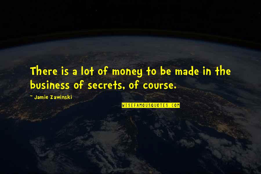 Business Course Quotes By Jamie Zawinski: There is a lot of money to be