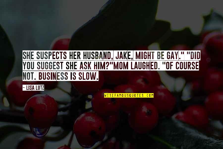 Business Course Quotes By Lisa Lutz: She suspects her husband, Jake, might be gay."