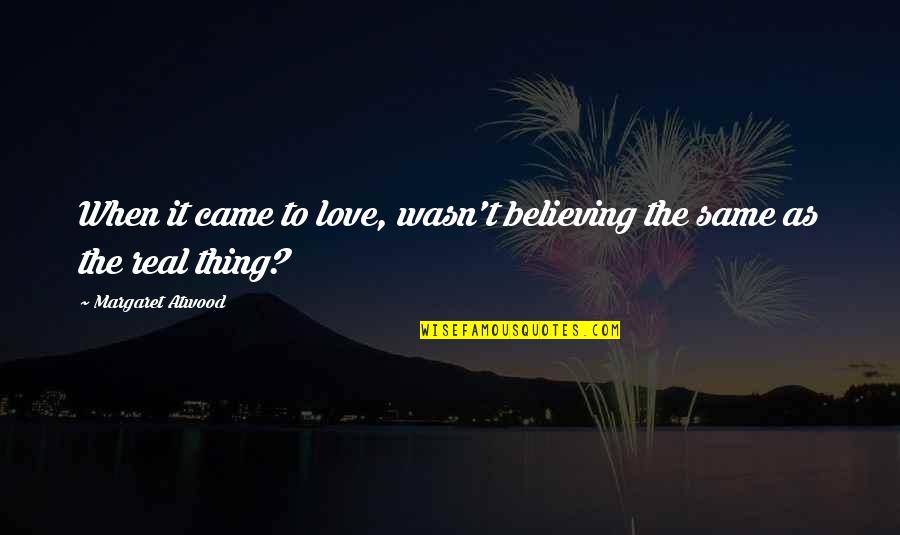 Business Credibility Quotes By Margaret Atwood: When it came to love, wasn't believing the Business Credibility Quotes By Margaret Atwood: When it came to love, wasn't believing the