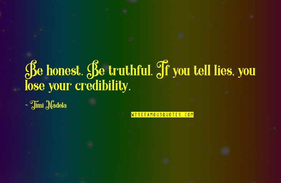 Business Credibility Quotes By Timi Nadela: Be honest. Be truthful. If you tell lies,